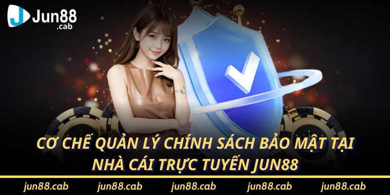 Cơ chế quản lý chính sách bảo mật tại nhà cái trực tuyến Jun88