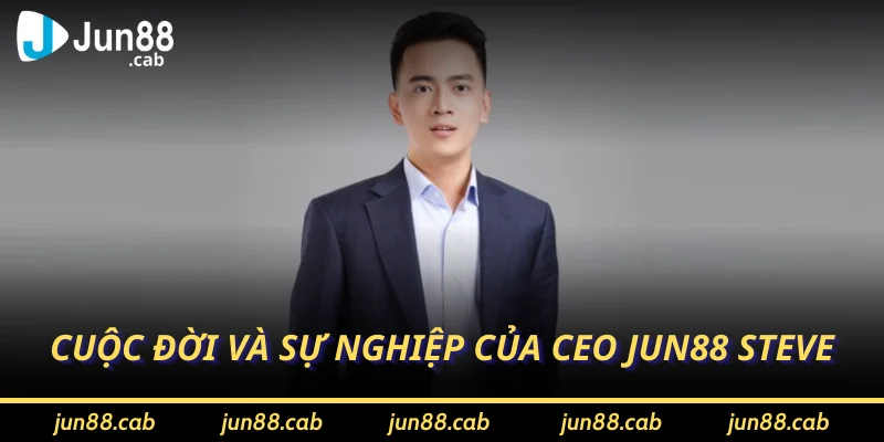 Cuộc đời và sự nghiệp của Ceo Jun88 Steve