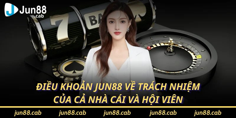 Điều khoản Jun88 về trách nhiệm của cả nhà cái và hội viên