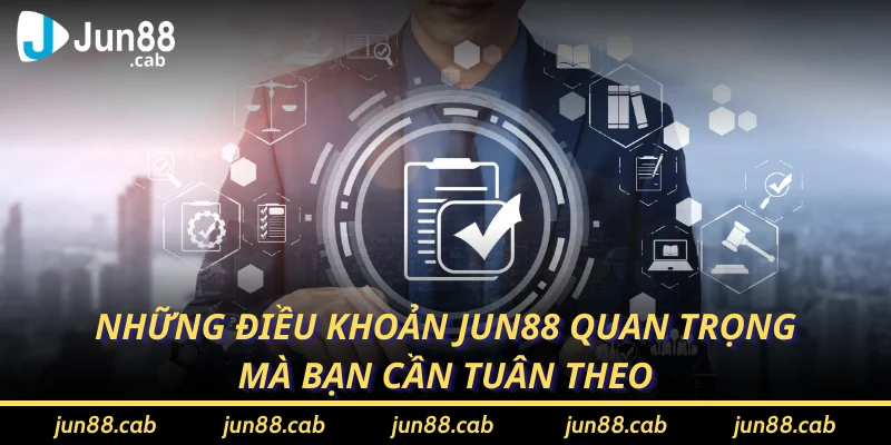 Những điều khoản Jun88 quan trọng mà bạn cần tuân theo