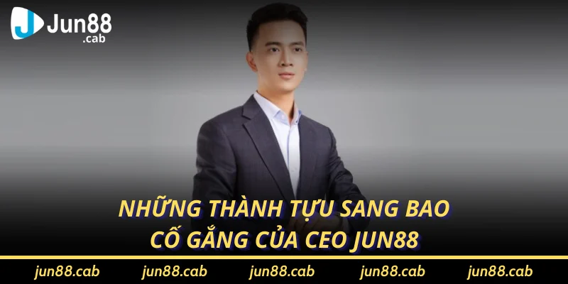 Những thành tựu sang bao cố gắng của CEO Jun88